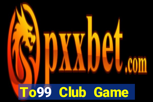 To99 Club Game Bài Đổi Thưởng B52