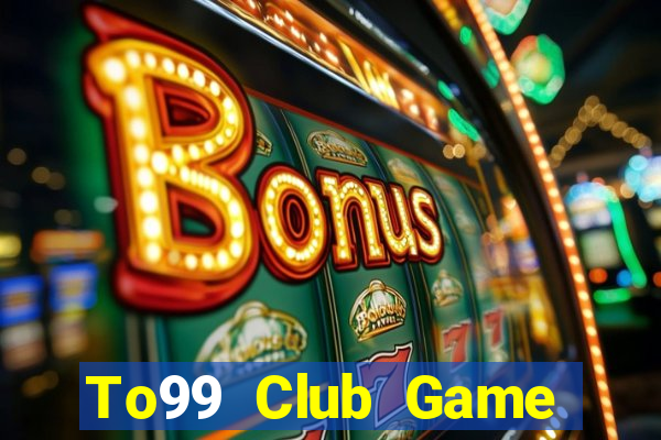 To99 Club Game Bài Đổi Thưởng B52