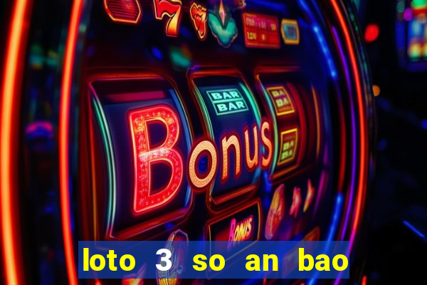 loto 3 so an bao nhieu lan