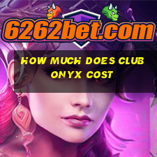 how much does club onyx cost