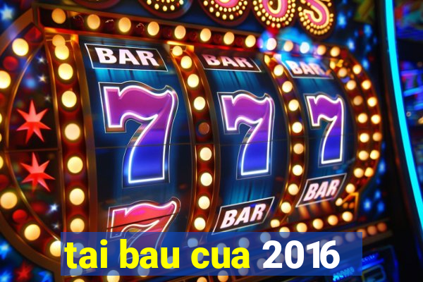 tai bau cua 2016