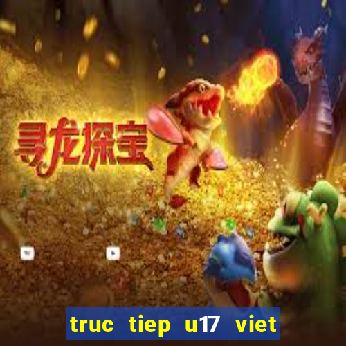 truc tiep u17 viet nam thai lan