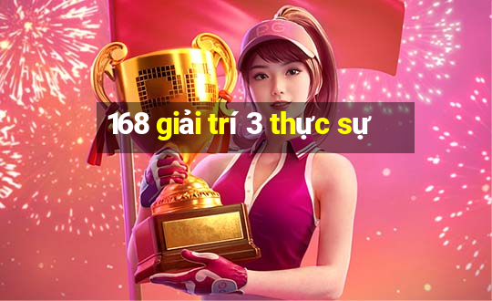 168 giải trí 3 thực sự