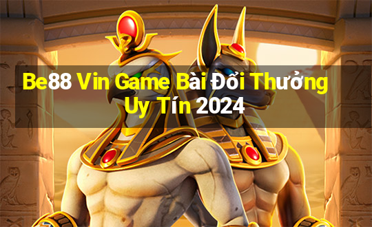 Be88 Vin Game Bài Đổi Thưởng Uy Tín 2024