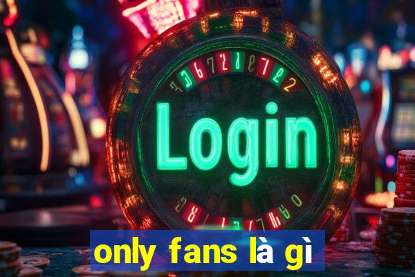 only fans là gì