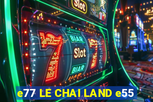 e77 LE CHAI LAND e55