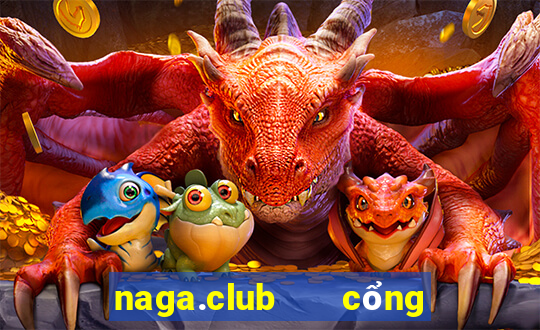 naga.club   cổng game quốc tế