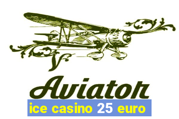 ice casino 25 euro