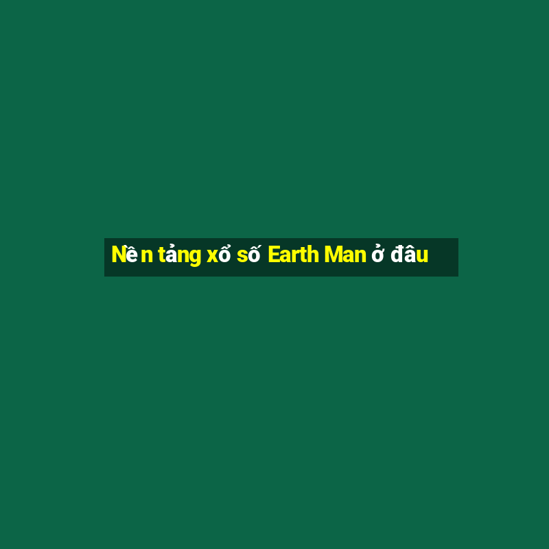 Nền tảng xổ số Earth Man ở đâu