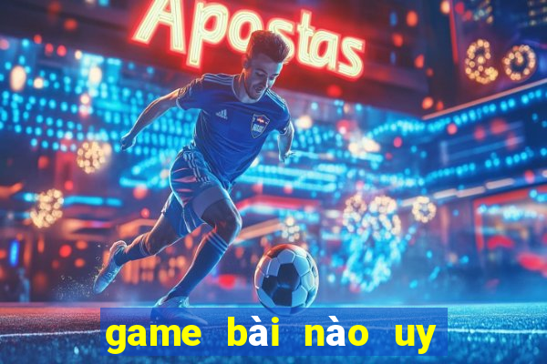 game bài nào uy tín nhất