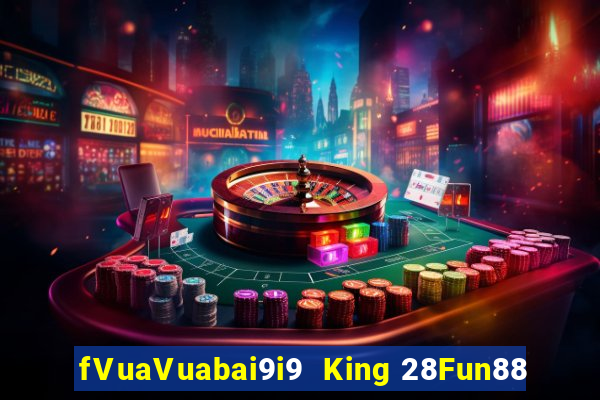 fVuaVuabai9i9  King 28Fun88