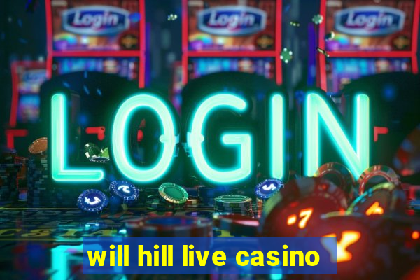 will hill live casino