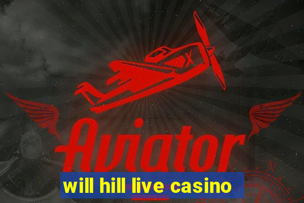 will hill live casino