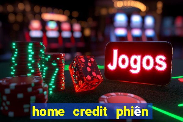 home credit phiên bản cũ