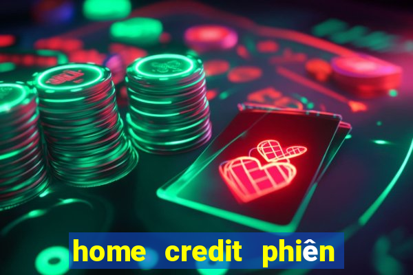 home credit phiên bản cũ