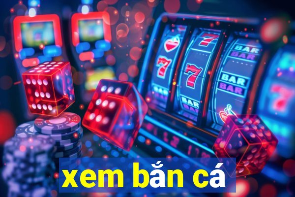 xem ban ca