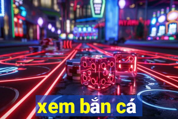 xem ban ca