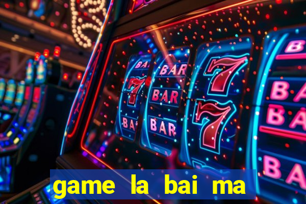 game la bai ma thuat 1