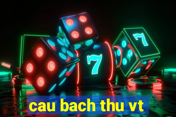 cau bach thu vt