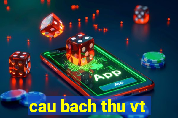 cau bach thu vt