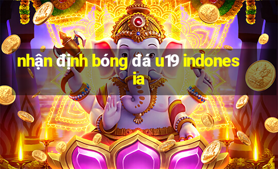 nhận định bóng đá u19 indonesia