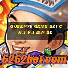 Queen79 Game Bài Chơi Với Bạn Bè