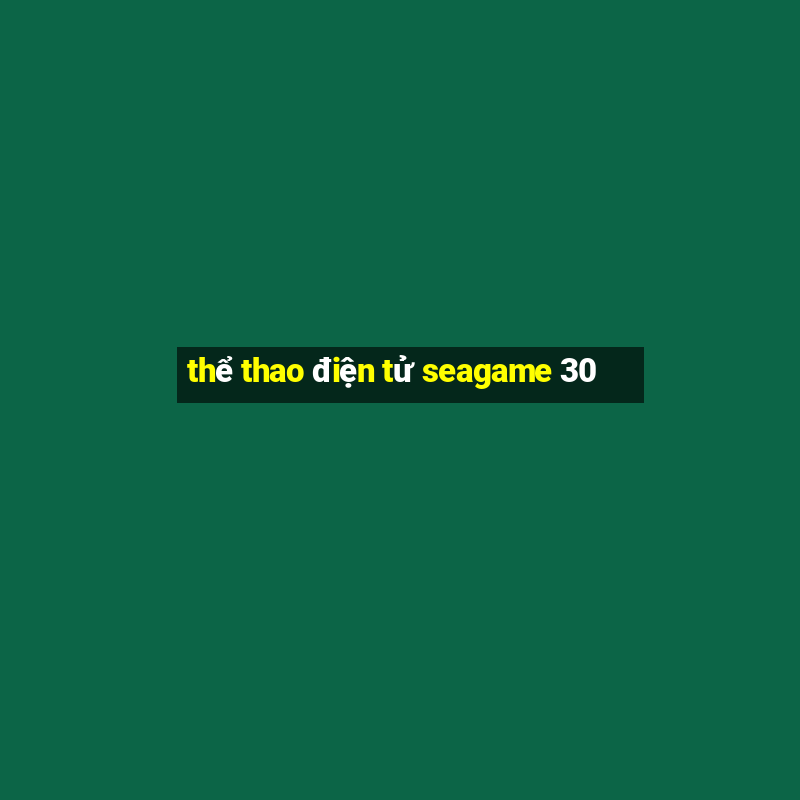 thể thao điện tử seagame 30