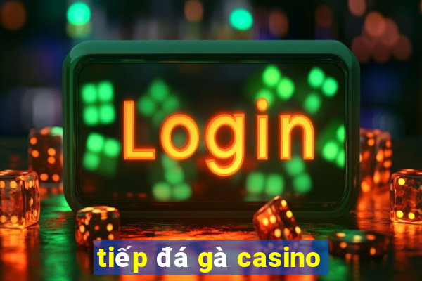 tiếp đá gà casino