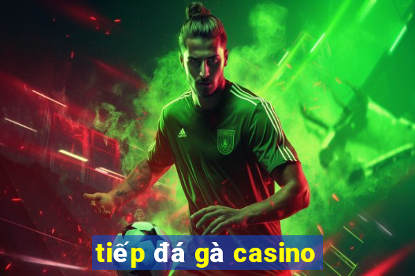 tiếp đá gà casino