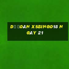 Dự đoán XSBINGO18 ngày 21