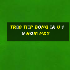 trực tiếp bóng đá u 19 hôm nay