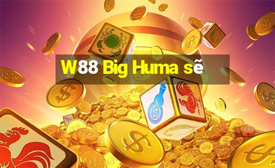 W88 Big Huma sẽ