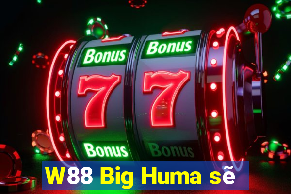 W88 Big Huma sẽ