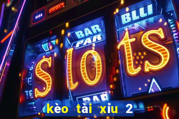 kèo tài xỉu 2 1 4 là sao