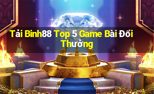 Tải Binh88 Top 5 Game Bài Đổi Thưởng