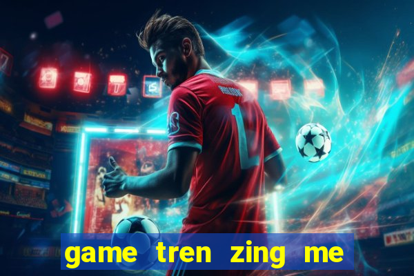 game tren zing me mang xa hoi