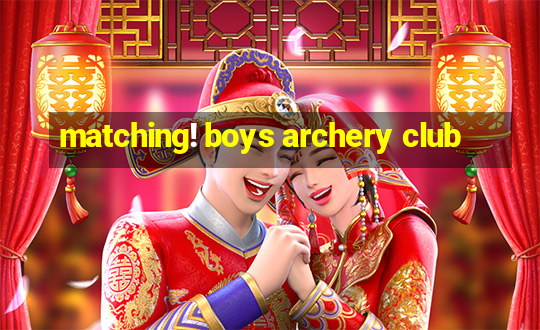 matching! boys archery club