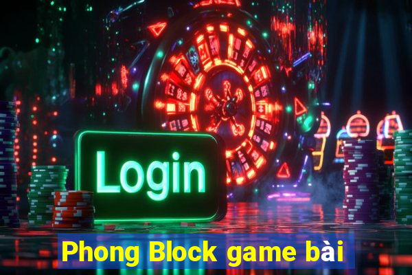 Phong Block game bài