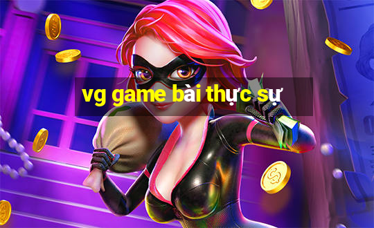 vg game bài thực sự