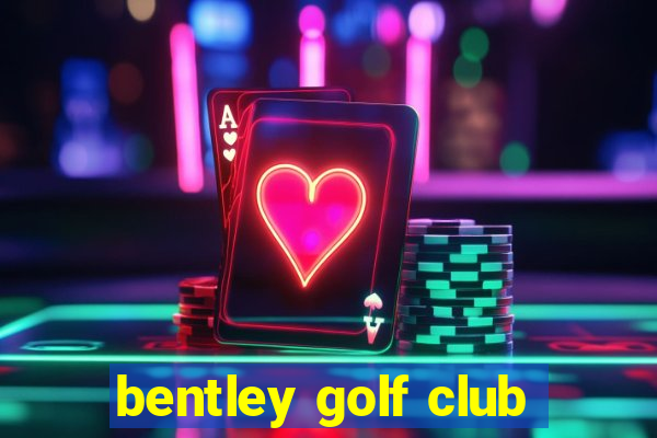 bentley golf club