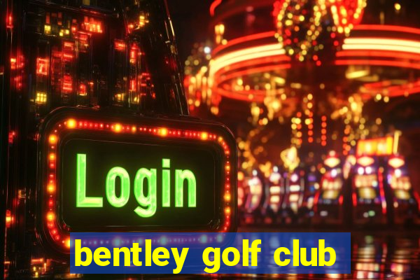 bentley golf club