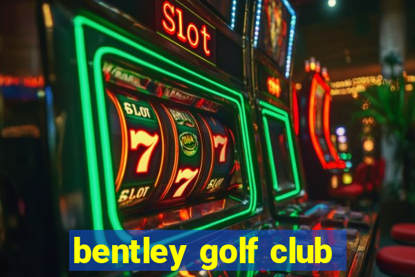 bentley golf club