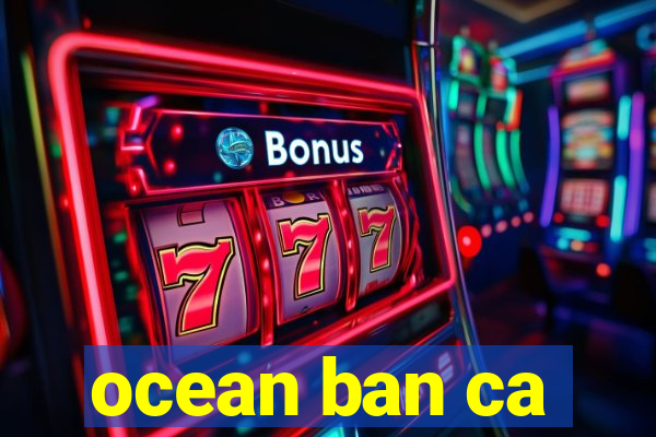 ocean ban ca