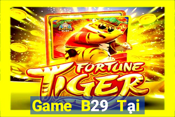 Game B29 Tại Game Bài Đổi Thưởng Sinh Tử