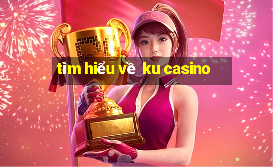 tìm hiểu về ku casino