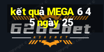 kết quả MEGA 6 45 ngày 25