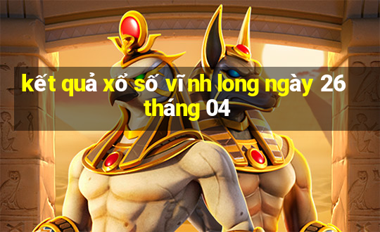 kết quả xổ số vĩnh long ngày 26 tháng 04