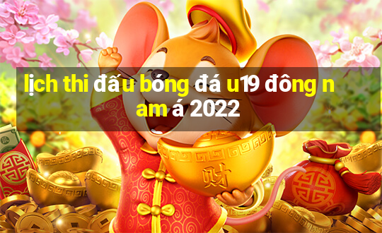 lịch thi đấu bóng đá u19 đông nam á 2022