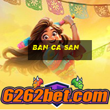 ban ca san