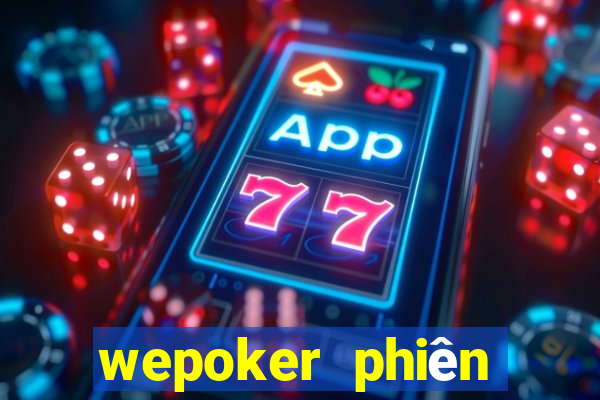 wepoker phiên bản mới nhất